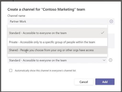 Create a channel for "Contoso Marketing" team 
Channel name 
Partner Work 
Standard - Accessible to everyone on the team 
Private - Accessible only to a specific group Of people within the team 
Shared - peo* you choose from your org or other orgs have access 
Standard - Accessible to everyone On the team 
Automaton y Show t his Chan in Channel list 
Cancel 
